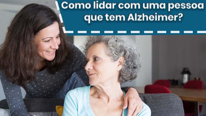 Como lidar com uma pessoa que tem Alzheimer?
