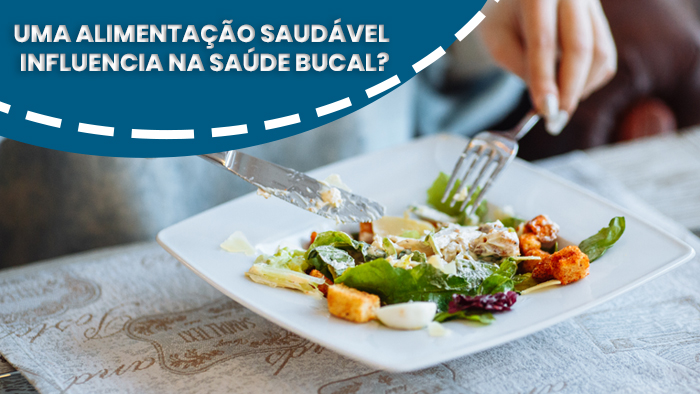 Uma alimentação saudável influencia na saúde bucal?