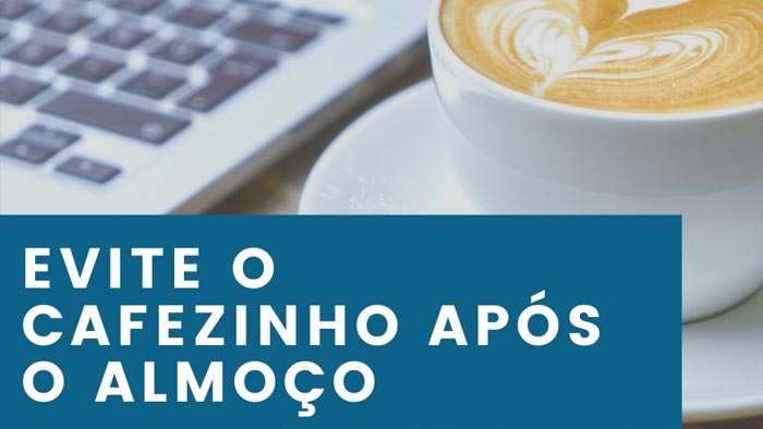 Evite o cafezinho após o almoço