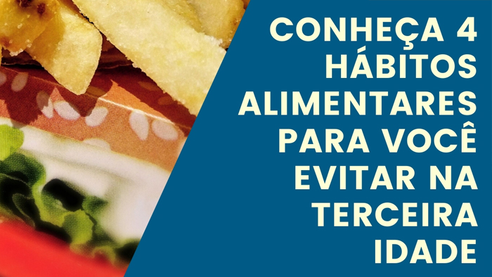 Conheça 4 hábitos alimentares para você evitar na terceira idade