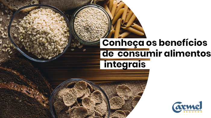 Conheça os benefícios de  consumir alimentos integrais